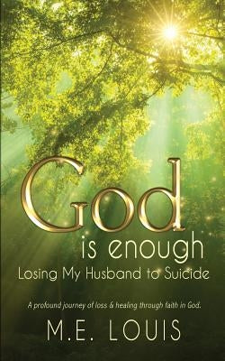God is Enough: Losing My Husband to Suicide by Louis, M. E.