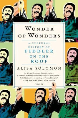 Wonder of Wonders: A Cultural History of Fiddler on the Roof by Solomon, Alisa
