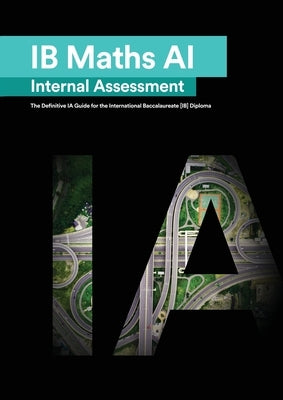 IB Math AI [Applications and Interpretation] Internal Assessment: The Definitive IA Guide for the International Baccalaureate [IB] Diploma by Mehmood, Mudassir