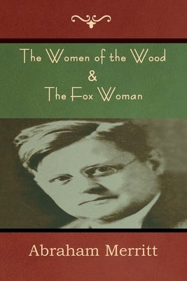 The Women of the Wood & The Fox Woman by Merritt, Abraham