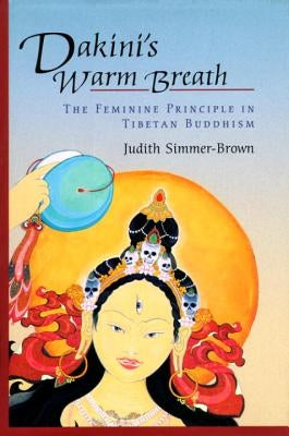 Dakini's Warm Breath: The Feminine Principle in Tibetan Buddhism by Simmer-Brown, Judith