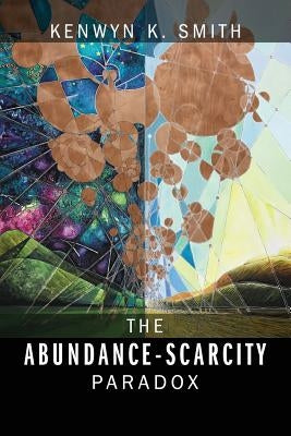 The Abundance-Scarcity Paradox by Smith, Kenwyn K.