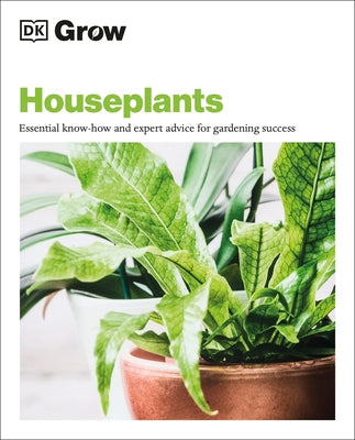 Grow Houseplants: Essential Know-How and Expert Advice for Success by Westhorpe, Tamsin