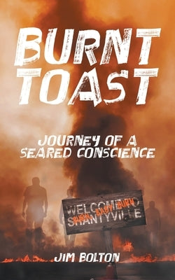 Burnt Toast: Journey of a Seared Conscience by Bolton, Jim