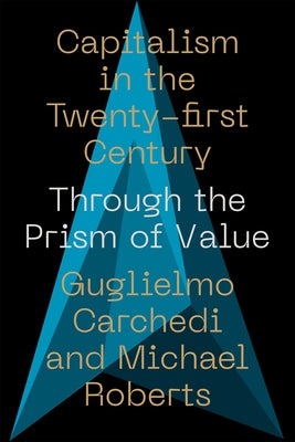 Capitalism in the 21st Century: Through the Prism of Value by Carchedi, Guglielmo