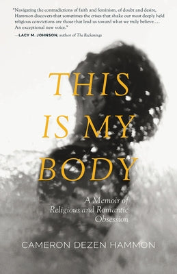 This Is My Body: A Memoir of Religious and Romantic Obsession by Hammon, Cameron Dezen