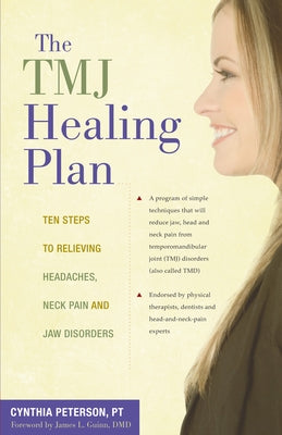 The Tmj Healing Plan: Ten Steps to Relieving Headaches, Neck Pain and Jaw Disorders by Peterson, Cynthia
