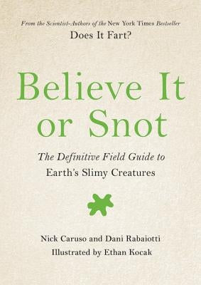 Believe It or Snot: The Definitive Field Guide to Earth's Slimy Creatures by Caruso, Nick