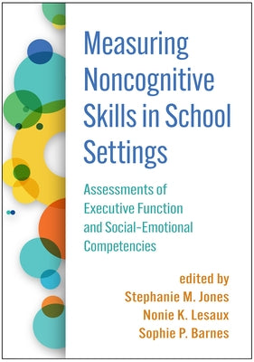 Measuring Noncognitive Skills in School Settings: Assessments of Executive Function and Social-Emotional Competencies by Jones, Stephanie M.