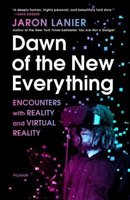 Dawn of the New Everything: Encounters with Reality and Virtual Reality by Lanier, Jaron