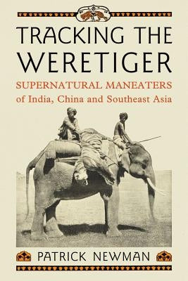 Tracking the Weretiger: Supernatural Man-Eaters of India, China and Southeast Asia by Newman, Patrick