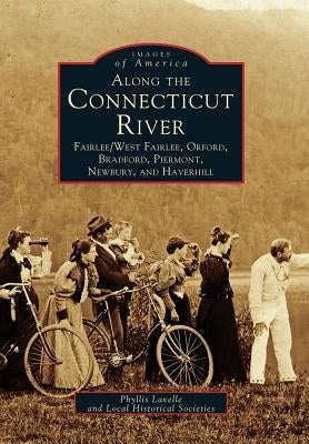 Along the Connecticut River: Fairlee/West Fairlee, Orford, Bradford, Piermont, Newbury and Haverhill by Lavelle, Phyllis