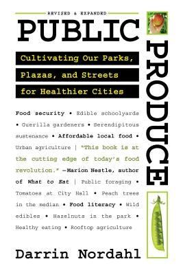 Public Produce: Cultivating Our Parks, Plazas, and Streets for Healthier Cities by Nordahl, Darrin