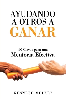 Ayudando a Otros a Ganar: 10 Claves para una Mentoria Efectiva by Mulkey, Kenneth