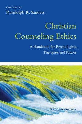 Christian Counseling Ethics: A Handbook for Psychologists, Therapists and Pastors by Sanders, Randolph K.