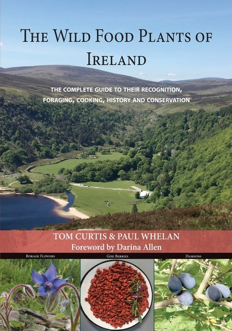 The Wild Food Plants of Ireland: The complete guide to their recognition, foraging, cooking, history and conservation FOREWORD BY Darina Allen by Curtis, Tom