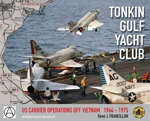 Tonkin Gulf Yacht Club: Us Carrier Operations Off Vietnam 1964 - 1975 by Francillon, Ren&#233; J.