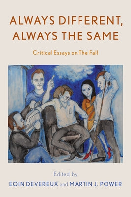 Always Different, Always the Same: Critical Essays on The Fall by Devereux, Eoin