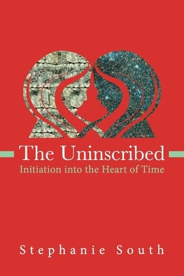 The Uninscribed: Initiation into the Heart of Time by South, Stephanie