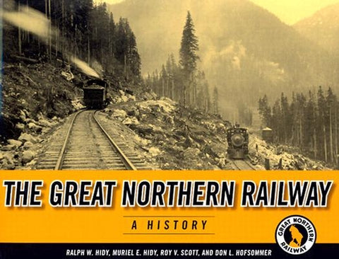 The Great Northern Railway: A History by Hidy, Ralph W.