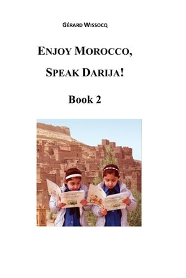 Enjoy Morocco, Speak Darija! Book 2: Moroccan Dialectal Arabic - Advanced Course of Darija by Wissocq, Gerard