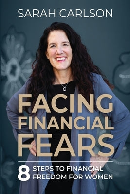 Facing Financial Fears by Carlson, Sarah