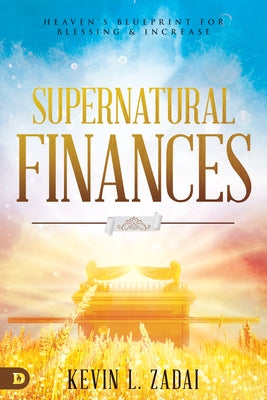 Supernatural Finances: Heaven's Blueprint for Blessing and Increase by Zadai, Kevin