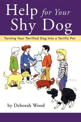 Help for Your Shy Dog: Turning Your Terrified Dog Into a Terrific Pet by Wood, Deborah