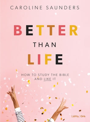 Better Than Life - Teen Girls' Bible Study Leader Kit: How to Study the Bible and Like It [With DVD] by Saunders, Caroline