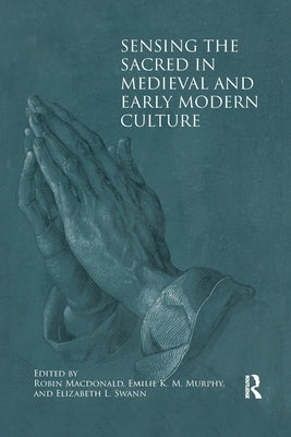 Sensing the Sacred in Medieval and Early Modern Culture by MacDonald, Robin