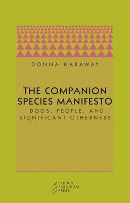 The Companion Species Manifesto: Dogs, People, and Significant Otherness by Haraway, Donna J.