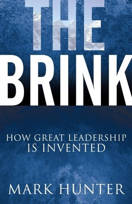 The Brink: How Great Leadership Is Invented by Hunter, Mark