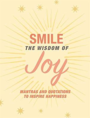 Smile: The Wisdom of Joy: Affirmations and Quotations to Inspire Happiness by Cico Books