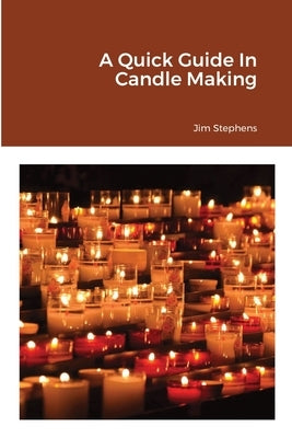 A Quick Guide In Candle Making by Stephens, Jim