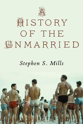 A History of the Unmarried by Mills, Stephen S.