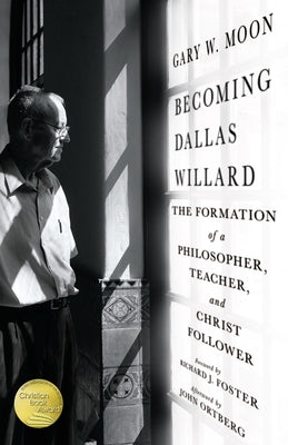 Becoming Dallas Willard: The Formation of a Philosopher, Teacher, and Christ Follower by Moon, Gary W.