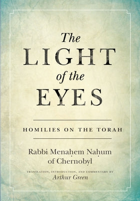 The Light of the Eyes: Homilies on the Torah by Green, Rabbi Menachem Nahum