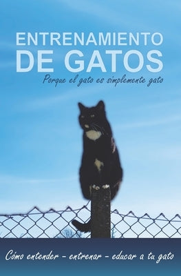 Entrenamiento de gatos porque el gato es simplemente gato: Cómo entender - entrenar - educar a tu gato by Pletl