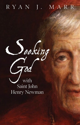 Seeking God with Saint John Henry Newman by Marr, Ryan J.