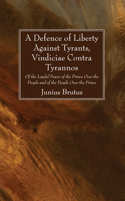 A Defence of Liberty Against Tyrants, Vindiciae Contra Tyrannos by Brutus, Junius