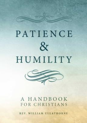 Patience and Humility: A Handbook for Christians by Rev William Ullathorne