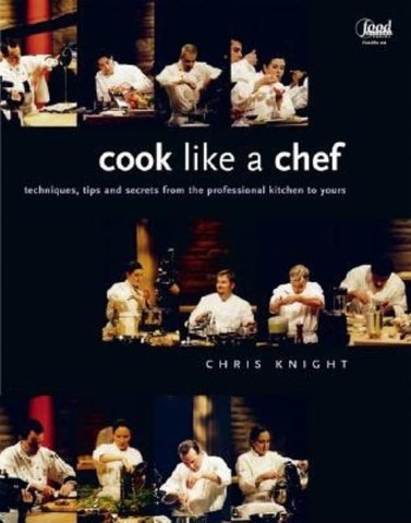 Cook Like a Chef: Techniques, Tips and Secrets from the Professional Kitchen to Yours by Knight, Chris