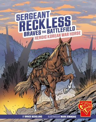 Sergeant Reckless Braves the Battlefield: Heroic Korean War Horse by Berglund, Bruce