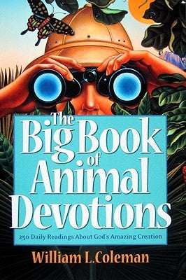 The Big Book of Animal Devotions: 250 Daily Readings about God's Amazing Creation by Coleman, William L.