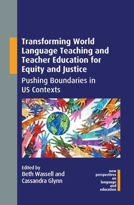 Transforming World Language Teaching and Teacher Education for Equity and Justice: Pushing Boundaries in Us Contexts by Wassell, Beth