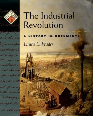 The Industrial Revolution: A History in Documents by Frader, Laura L.
