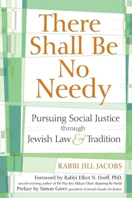 There Shall Be No Needy: Pursuing Social Justice Through Jewish Law & Tradition by Jacobs, Jill