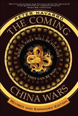 The Coming China Wars: Where They Will Be Fought and How They Can Be Won, Revised and Expanded Edition by Navarro, Peter