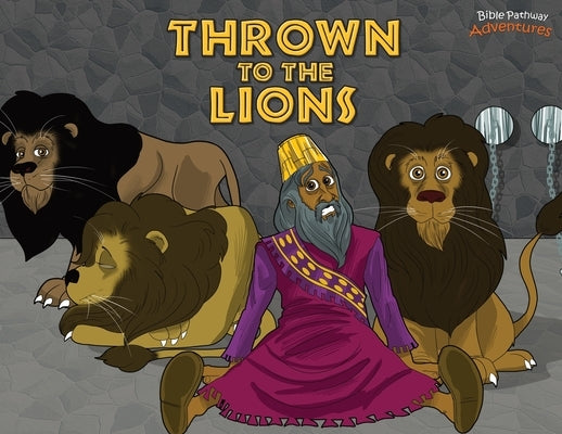 Thrown to the Lions: Daniel and the Lions by Adventures, Bible Pathway