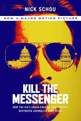 Kill the Messenger (Movie Tie-In Edition): How the Cia's Crack-Cocaine Controversy Destroyed Journalist Gary Webb by Schou, Nick